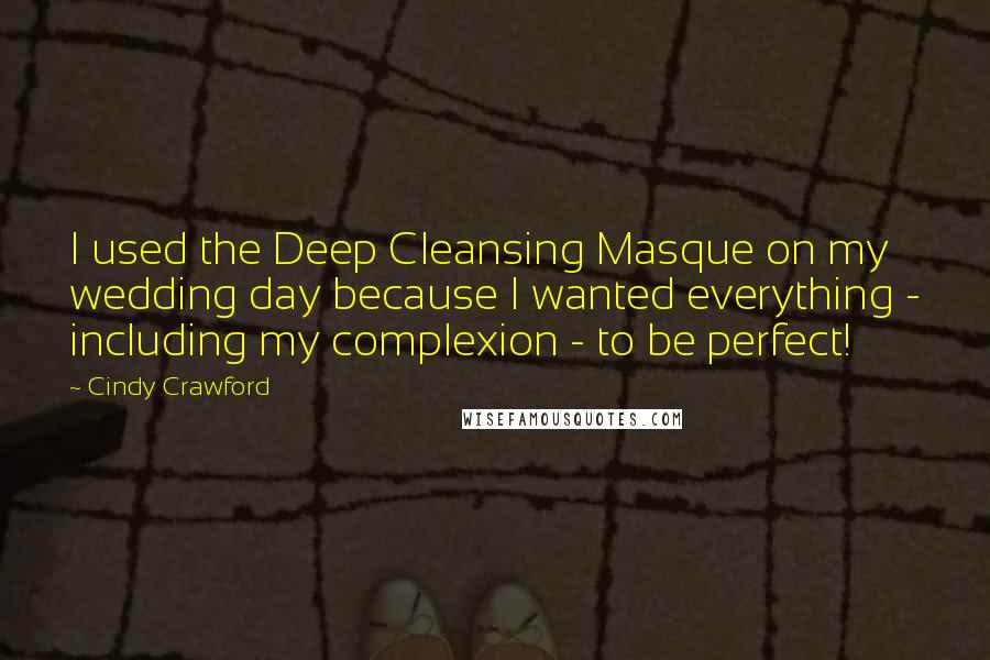 Cindy Crawford Quotes: I used the Deep Cleansing Masque on my wedding day because I wanted everything - including my complexion - to be perfect!