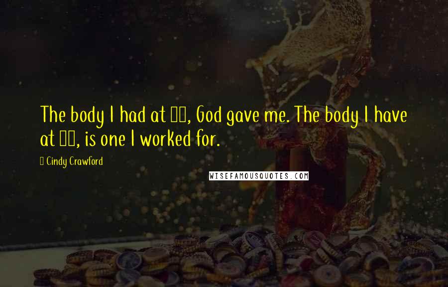 Cindy Crawford Quotes: The body I had at 21, God gave me. The body I have at 31, is one I worked for.