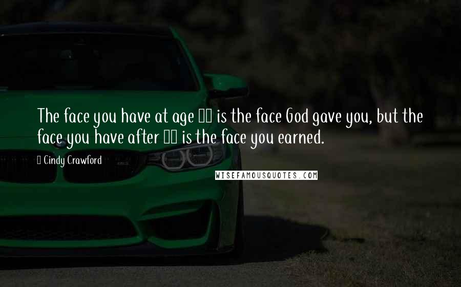 Cindy Crawford Quotes: The face you have at age 25 is the face God gave you, but the face you have after 50 is the face you earned.