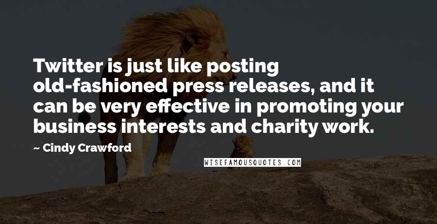 Cindy Crawford Quotes: Twitter is just like posting old-fashioned press releases, and it can be very effective in promoting your business interests and charity work.