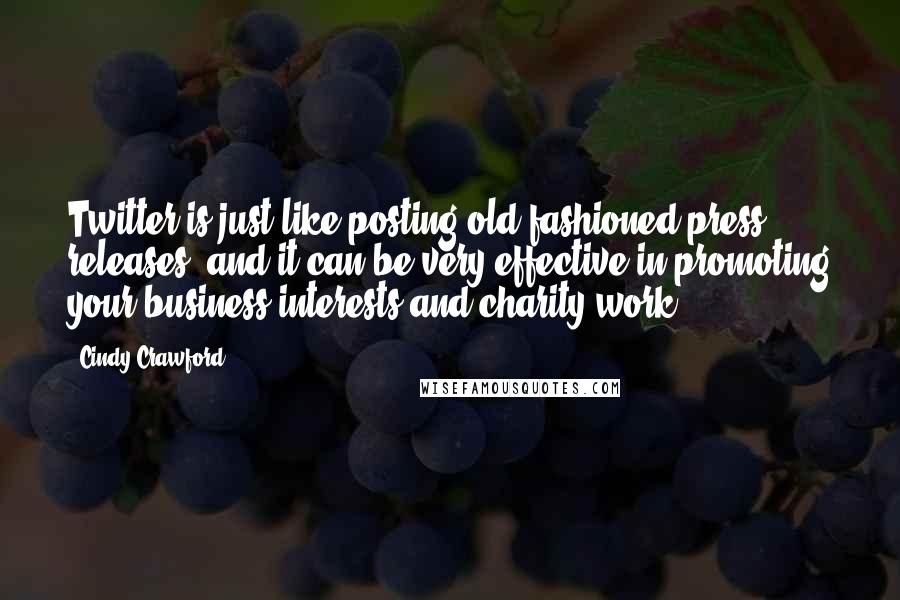 Cindy Crawford Quotes: Twitter is just like posting old-fashioned press releases, and it can be very effective in promoting your business interests and charity work.