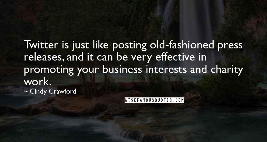 Cindy Crawford Quotes: Twitter is just like posting old-fashioned press releases, and it can be very effective in promoting your business interests and charity work.