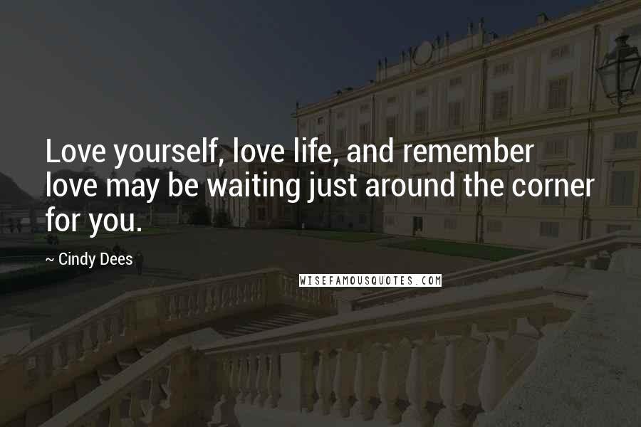 Cindy Dees Quotes: Love yourself, love life, and remember love may be waiting just around the corner for you.