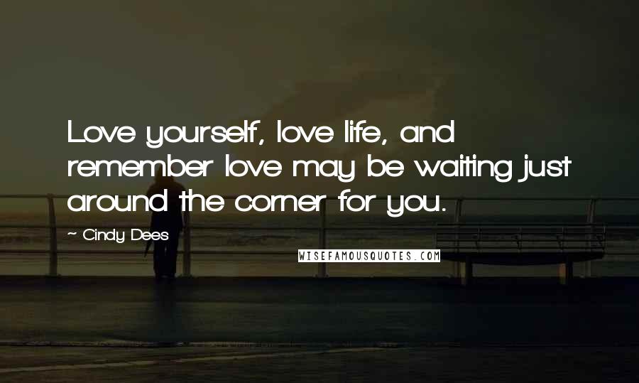 Cindy Dees Quotes: Love yourself, love life, and remember love may be waiting just around the corner for you.