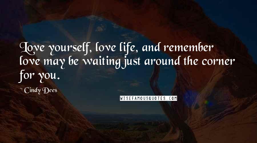 Cindy Dees Quotes: Love yourself, love life, and remember love may be waiting just around the corner for you.