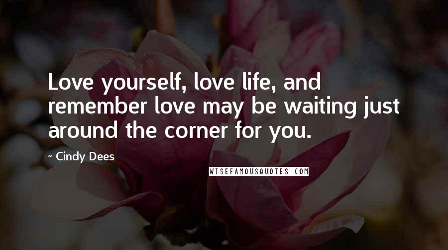 Cindy Dees Quotes: Love yourself, love life, and remember love may be waiting just around the corner for you.