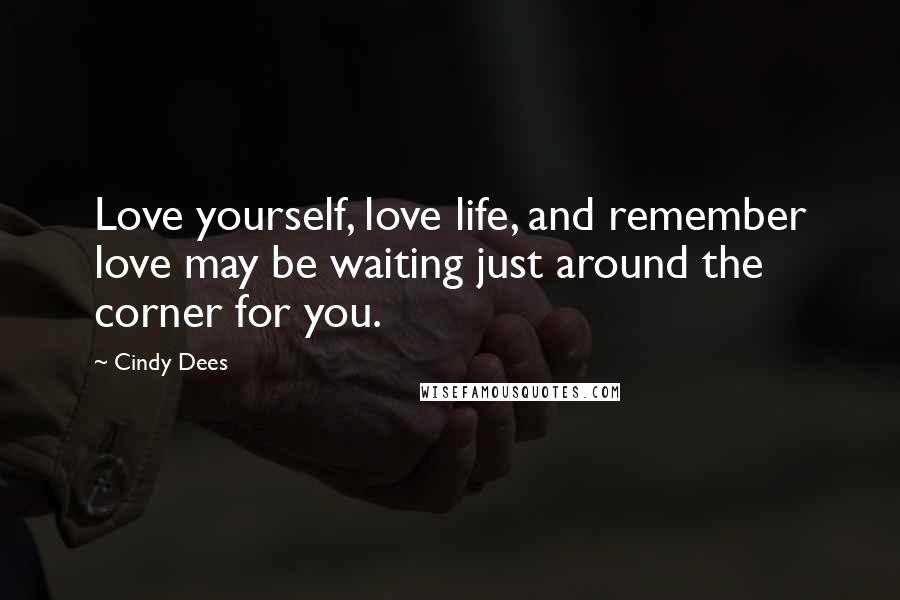Cindy Dees Quotes: Love yourself, love life, and remember love may be waiting just around the corner for you.