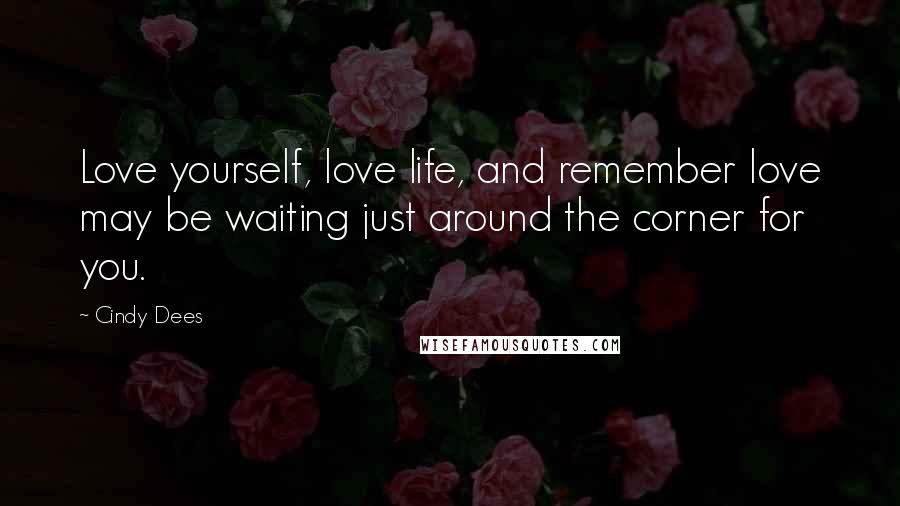 Cindy Dees Quotes: Love yourself, love life, and remember love may be waiting just around the corner for you.