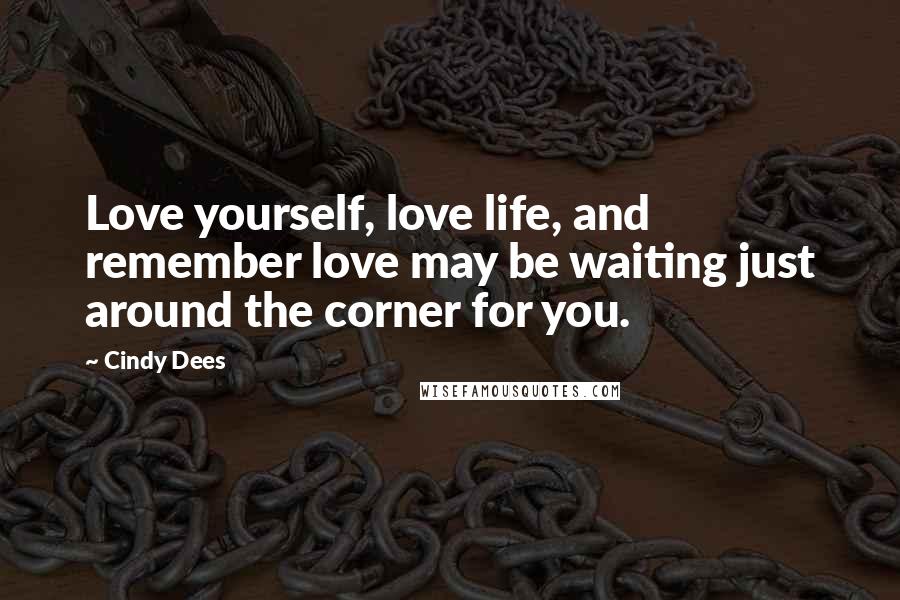 Cindy Dees Quotes: Love yourself, love life, and remember love may be waiting just around the corner for you.