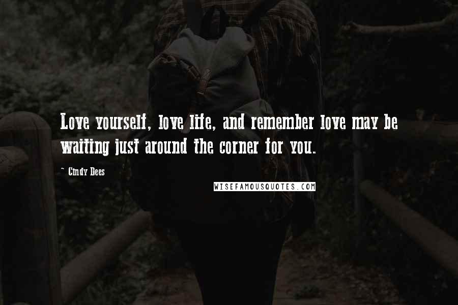 Cindy Dees Quotes: Love yourself, love life, and remember love may be waiting just around the corner for you.