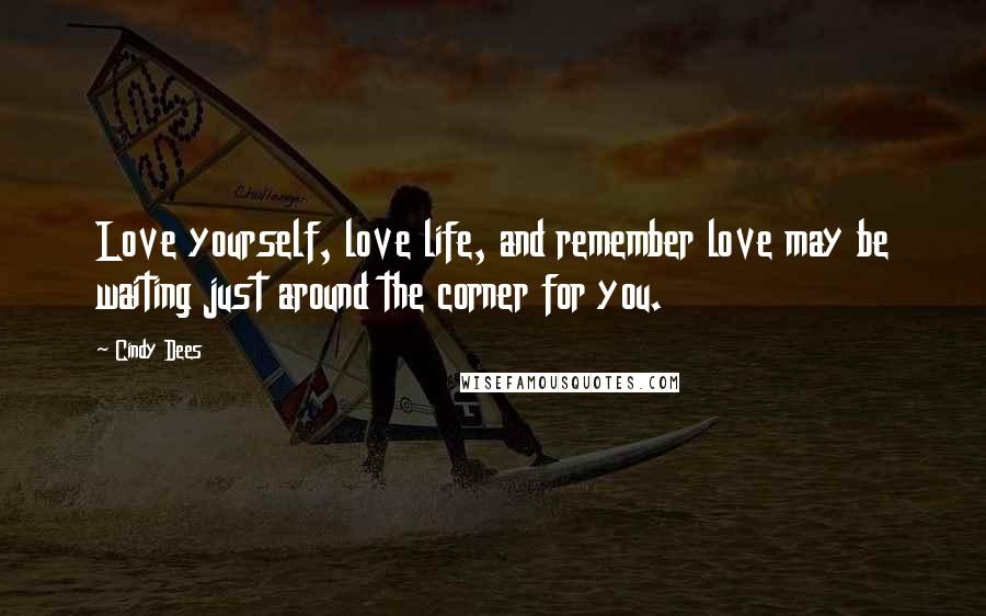 Cindy Dees Quotes: Love yourself, love life, and remember love may be waiting just around the corner for you.
