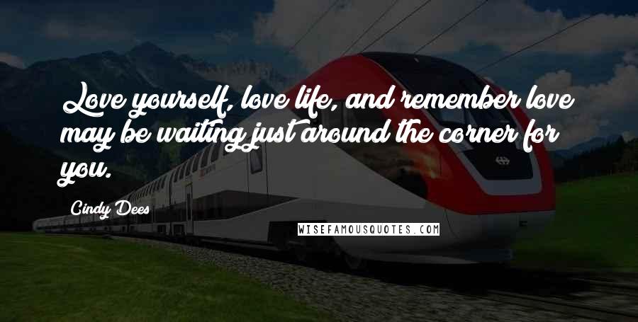 Cindy Dees Quotes: Love yourself, love life, and remember love may be waiting just around the corner for you.