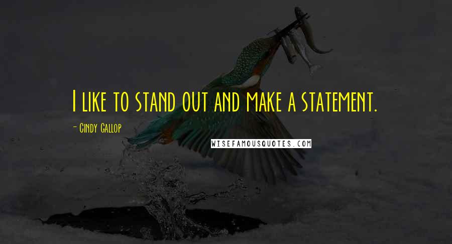 Cindy Gallop Quotes: I like to stand out and make a statement.