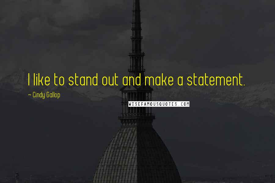 Cindy Gallop Quotes: I like to stand out and make a statement.