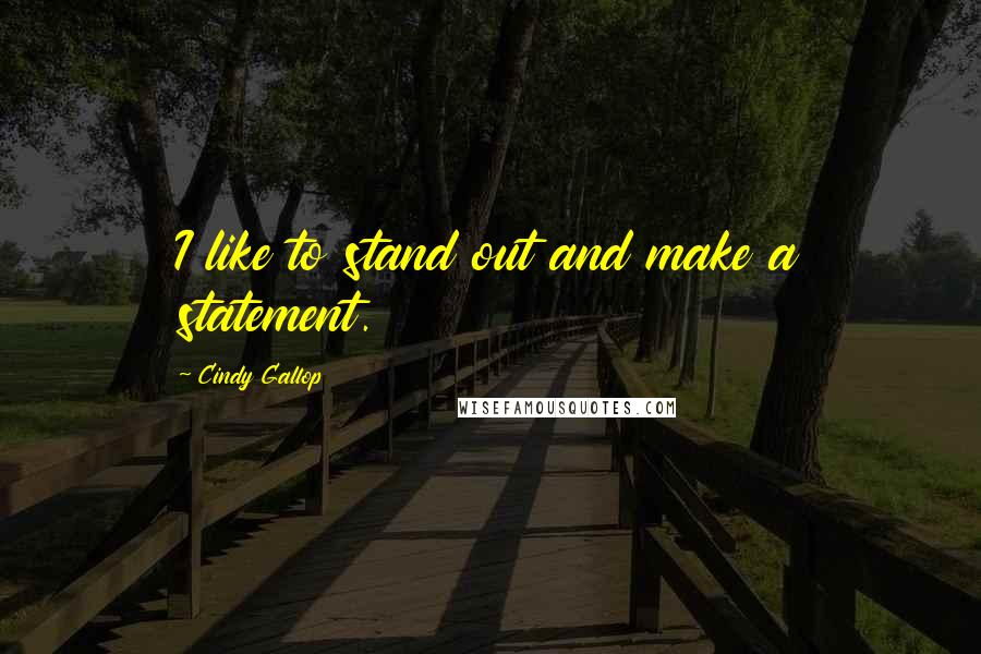 Cindy Gallop Quotes: I like to stand out and make a statement.