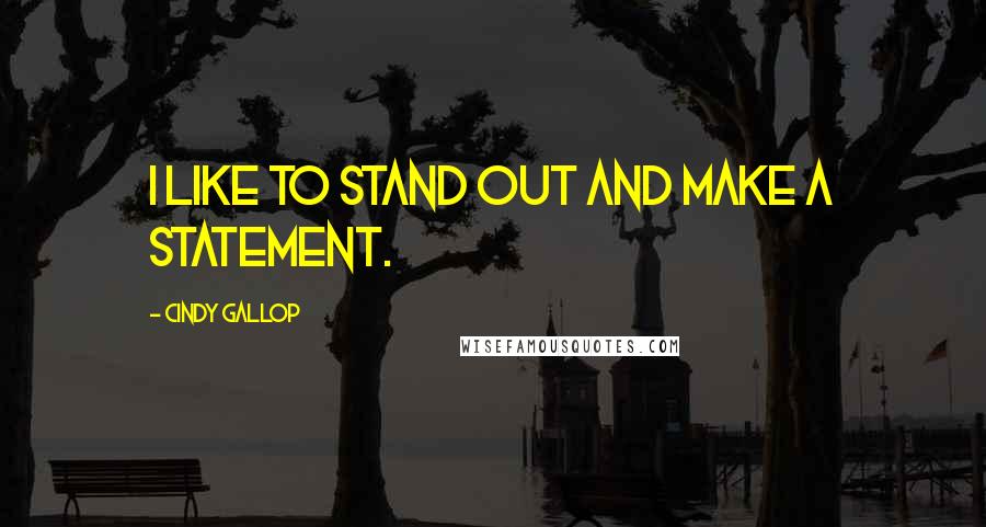 Cindy Gallop Quotes: I like to stand out and make a statement.