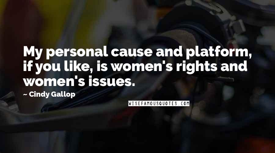 Cindy Gallop Quotes: My personal cause and platform, if you like, is women's rights and women's issues.