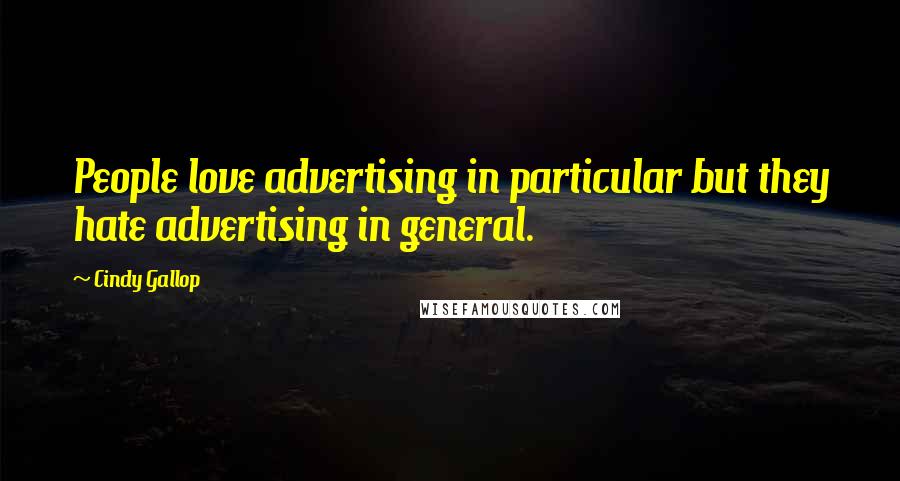Cindy Gallop Quotes: People love advertising in particular but they hate advertising in general.