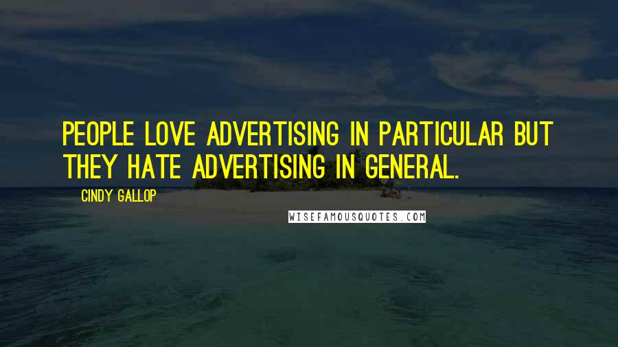 Cindy Gallop Quotes: People love advertising in particular but they hate advertising in general.