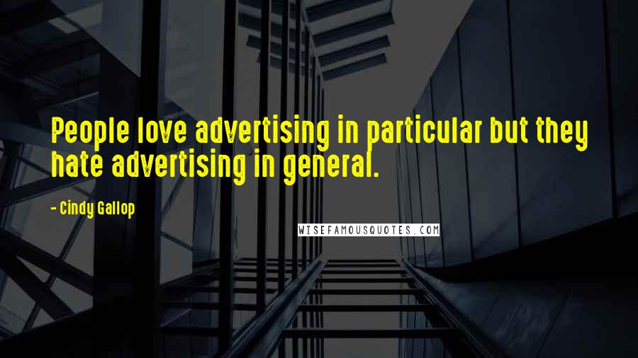 Cindy Gallop Quotes: People love advertising in particular but they hate advertising in general.