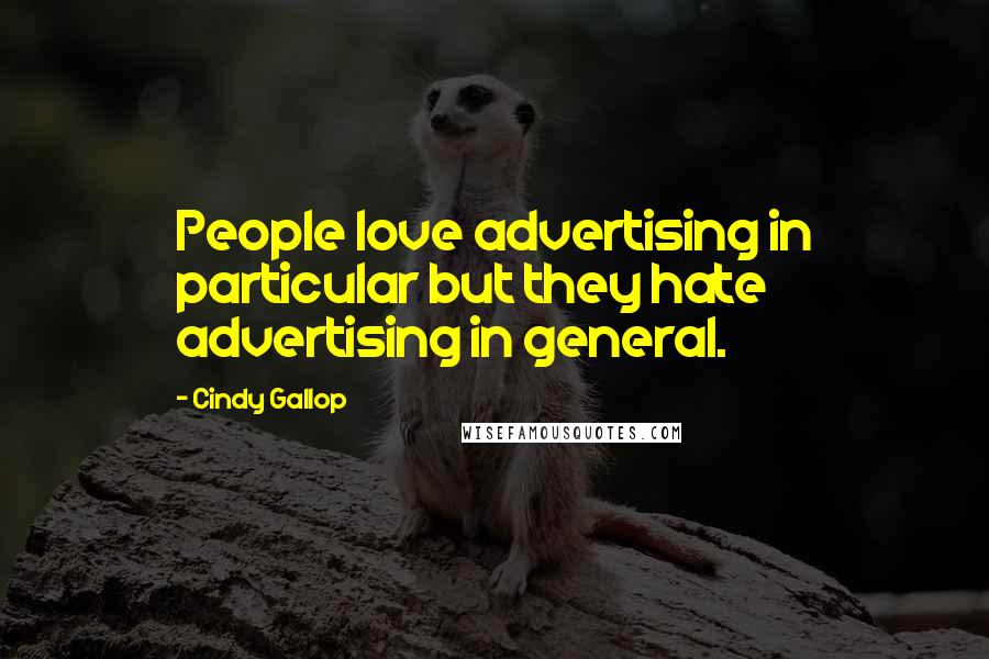 Cindy Gallop Quotes: People love advertising in particular but they hate advertising in general.