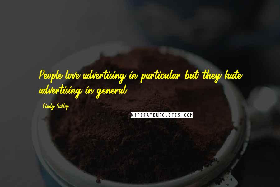 Cindy Gallop Quotes: People love advertising in particular but they hate advertising in general.