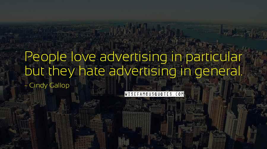 Cindy Gallop Quotes: People love advertising in particular but they hate advertising in general.