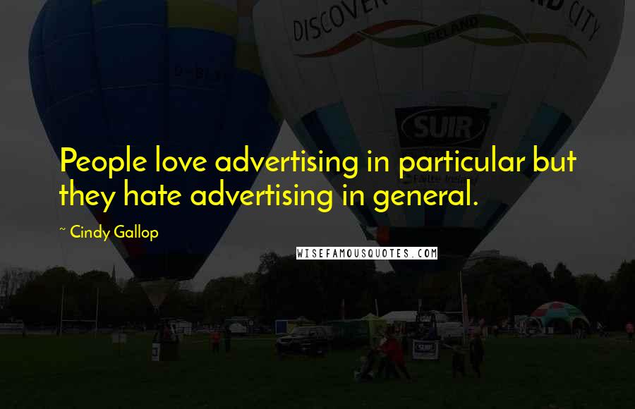 Cindy Gallop Quotes: People love advertising in particular but they hate advertising in general.