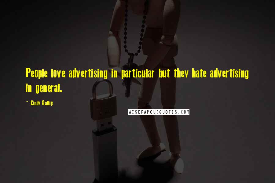 Cindy Gallop Quotes: People love advertising in particular but they hate advertising in general.