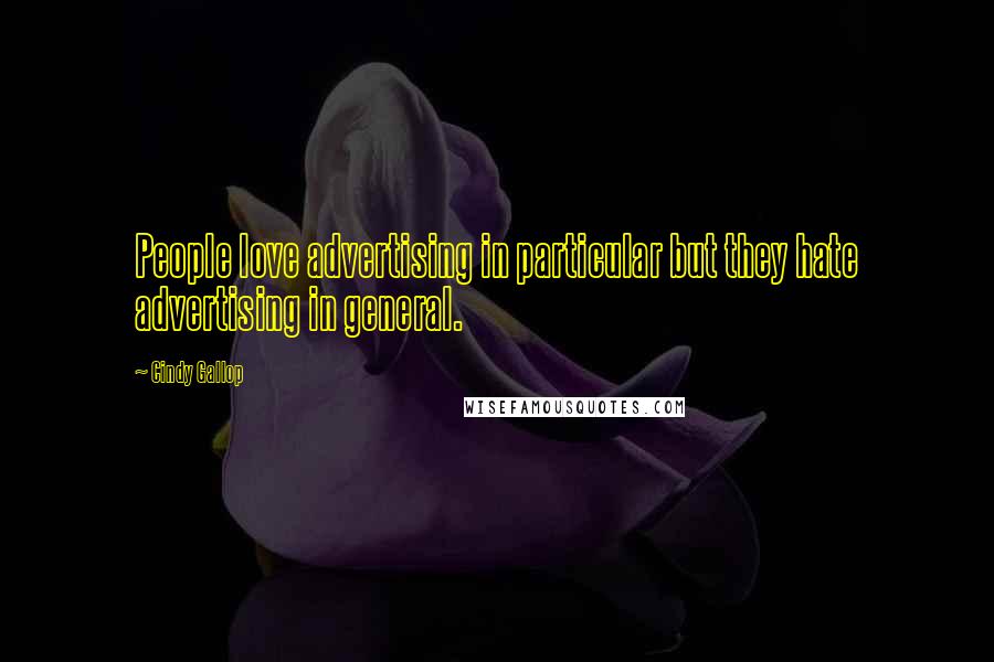 Cindy Gallop Quotes: People love advertising in particular but they hate advertising in general.
