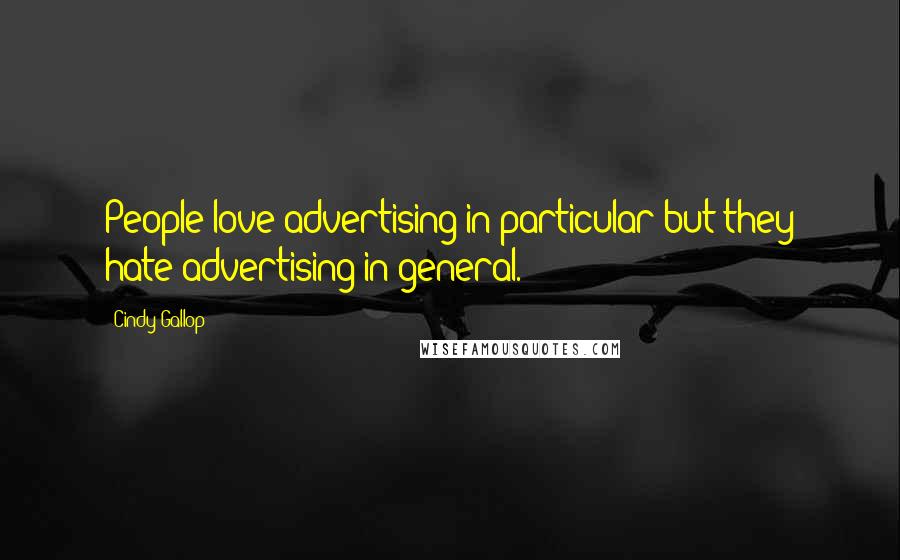 Cindy Gallop Quotes: People love advertising in particular but they hate advertising in general.