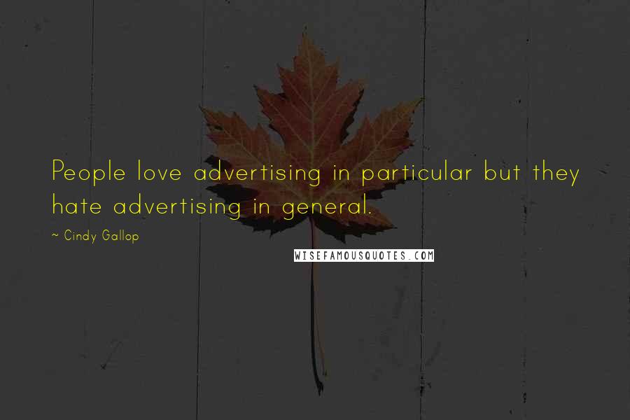 Cindy Gallop Quotes: People love advertising in particular but they hate advertising in general.