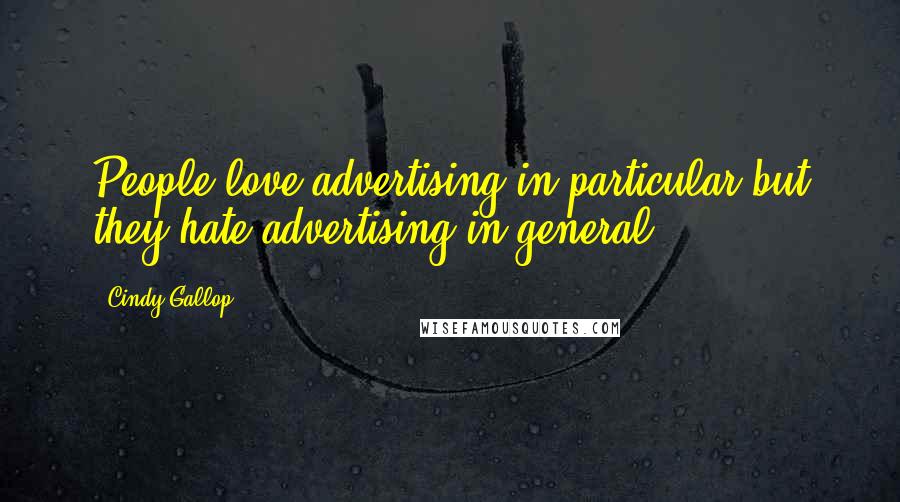 Cindy Gallop Quotes: People love advertising in particular but they hate advertising in general.