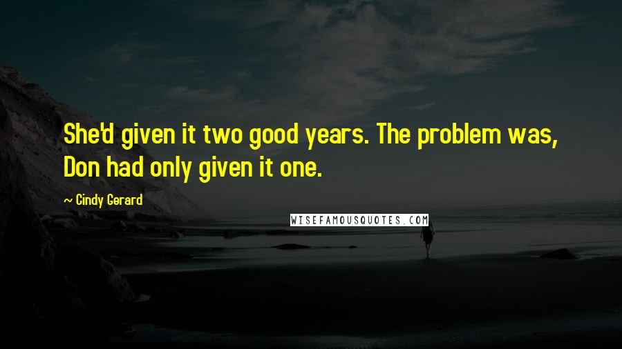 Cindy Gerard Quotes: She'd given it two good years. The problem was, Don had only given it one.