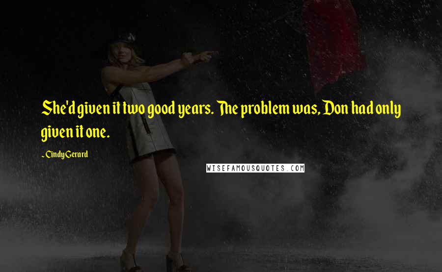 Cindy Gerard Quotes: She'd given it two good years. The problem was, Don had only given it one.