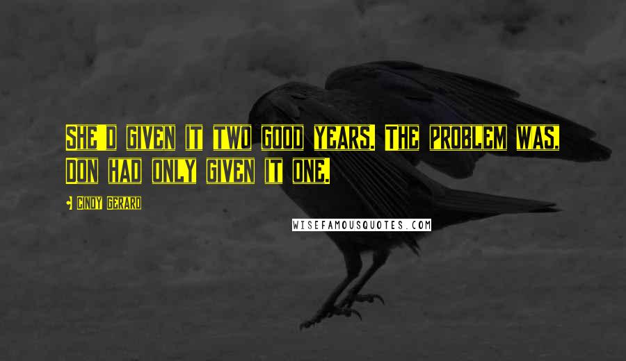 Cindy Gerard Quotes: She'd given it two good years. The problem was, Don had only given it one.