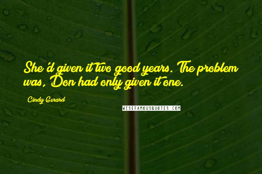 Cindy Gerard Quotes: She'd given it two good years. The problem was, Don had only given it one.