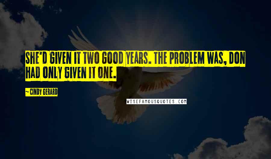 Cindy Gerard Quotes: She'd given it two good years. The problem was, Don had only given it one.