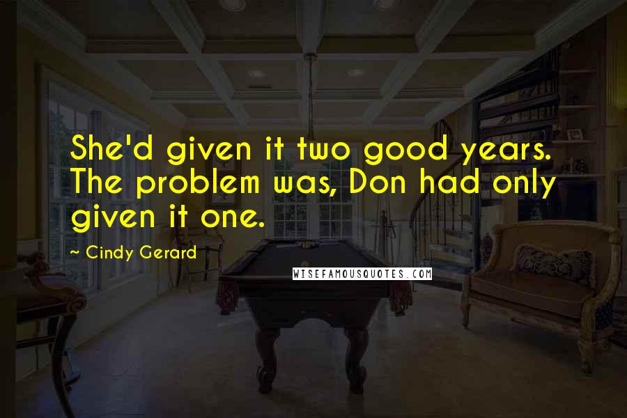 Cindy Gerard Quotes: She'd given it two good years. The problem was, Don had only given it one.
