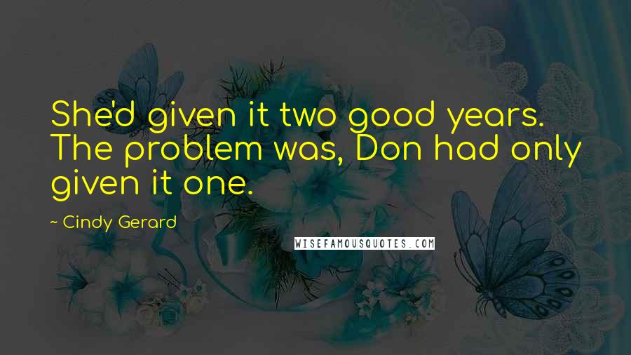 Cindy Gerard Quotes: She'd given it two good years. The problem was, Don had only given it one.