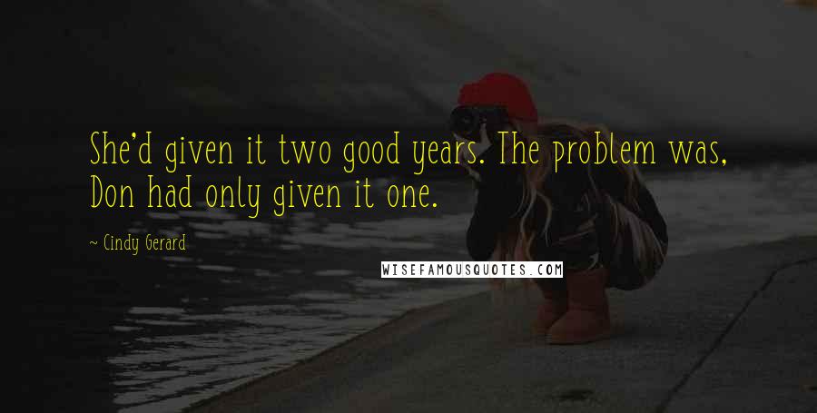 Cindy Gerard Quotes: She'd given it two good years. The problem was, Don had only given it one.