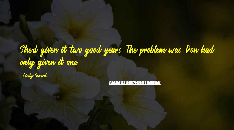 Cindy Gerard Quotes: She'd given it two good years. The problem was, Don had only given it one.