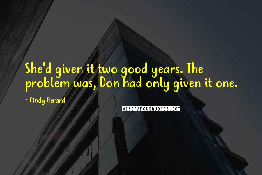 Cindy Gerard Quotes: She'd given it two good years. The problem was, Don had only given it one.