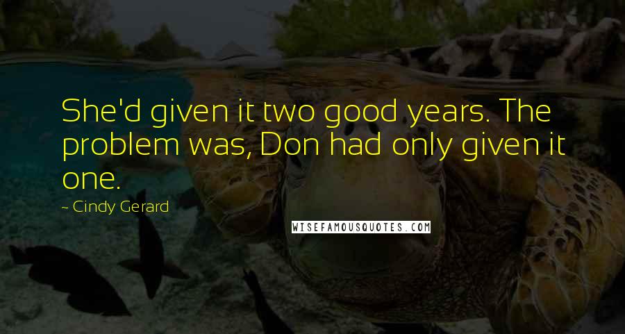 Cindy Gerard Quotes: She'd given it two good years. The problem was, Don had only given it one.