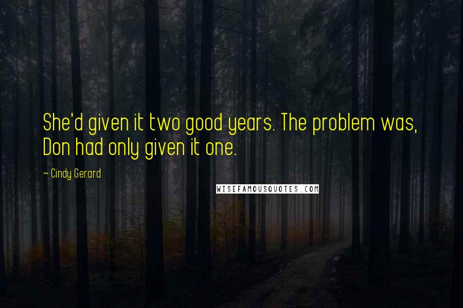 Cindy Gerard Quotes: She'd given it two good years. The problem was, Don had only given it one.