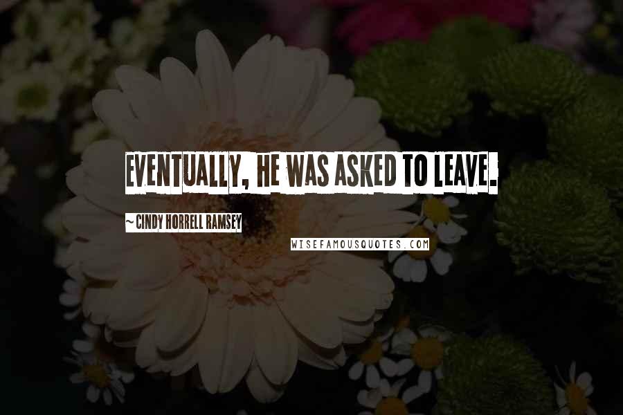 Cindy Horrell Ramsey Quotes: Eventually, he was asked to leave.