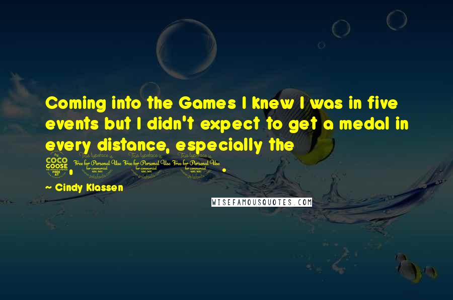 Cindy Klassen Quotes: Coming into the Games I knew I was in five events but I didn't expect to get a medal in every distance, especially the 5,000.