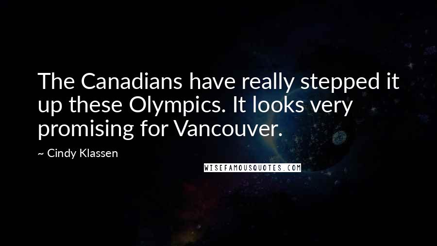 Cindy Klassen Quotes: The Canadians have really stepped it up these Olympics. It looks very promising for Vancouver.