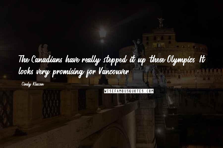 Cindy Klassen Quotes: The Canadians have really stepped it up these Olympics. It looks very promising for Vancouver.