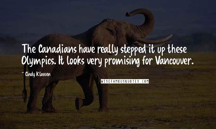 Cindy Klassen Quotes: The Canadians have really stepped it up these Olympics. It looks very promising for Vancouver.
